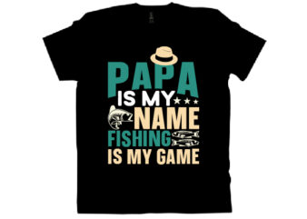papa is my name fishing is my game T shirt design