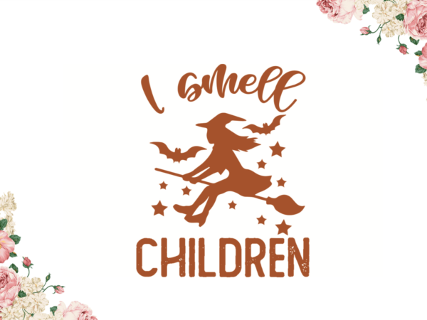 Halloween witch gift, i smell children shirt design diy crafts svg files for cricut, silhouette sublimation files