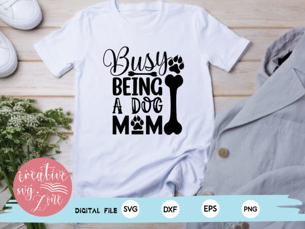 Busy being a dog mom t shirt template