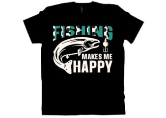 Fishing makes me happy t shirt design