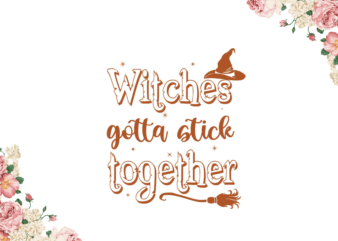 Halloween Witch Gift, Witches Gotta Stick Together Diy Crafts Svg Files For Cricut, Silhouette Sublimation Files graphic t shirt