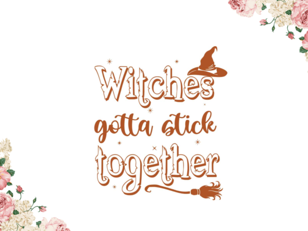 Halloween witch gift, witches gotta stick together diy crafts svg files for cricut, silhouette sublimation files graphic t shirt