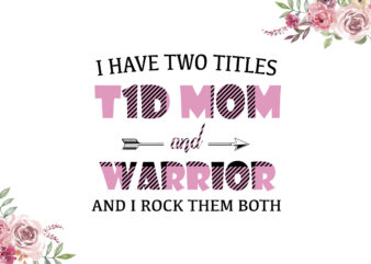 I Have Two Titles T1D Mom And Warrior Pink Pattern Breast Cancer Awareness Diy Crafts Svg Files For Cricut, Silhouette Sublimation Files t shirt design for sale
