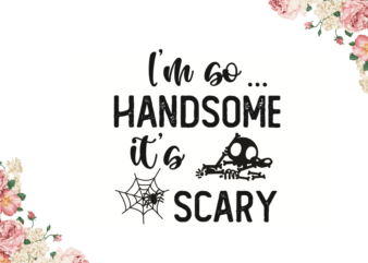 Im So Handsome Its Scary Halloween Gift Idea Diy Crafts Svg Files For Cricut, Silhouette Sublimation Files