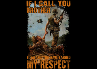 Veteran – If i call you brother it means you have earned my respect t shirt vector art