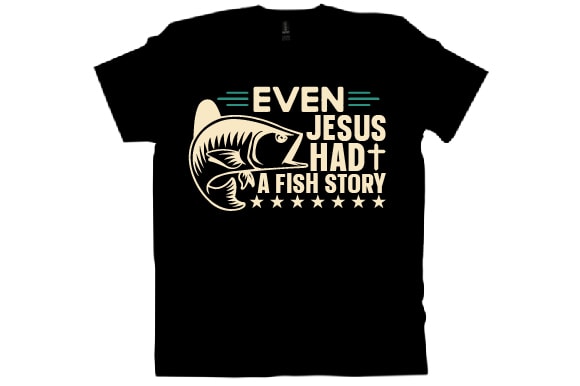 Even jesus had a fish story t shirt design