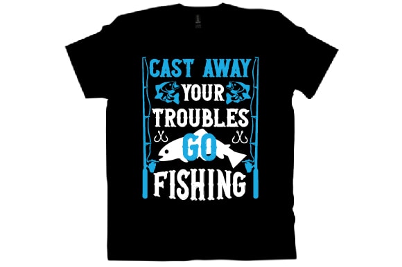 Cast away your troubles go fishing t shirt design
