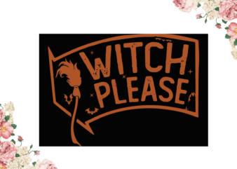 Witch Please Halloween Best Gift Idea Diy Crafts Svg Files For Cricut, Silhouette Sublimation Files