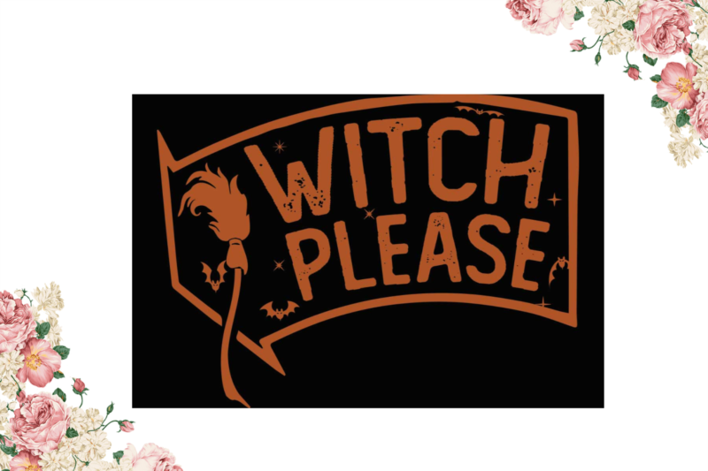 Witch Please Halloween Best Gift Idea Diy Crafts Svg Files For Cricut, Silhouette Sublimation Files