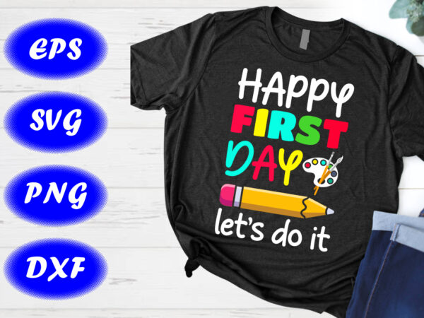 Happy first day let’s do it svg, back to school t-shirt design
