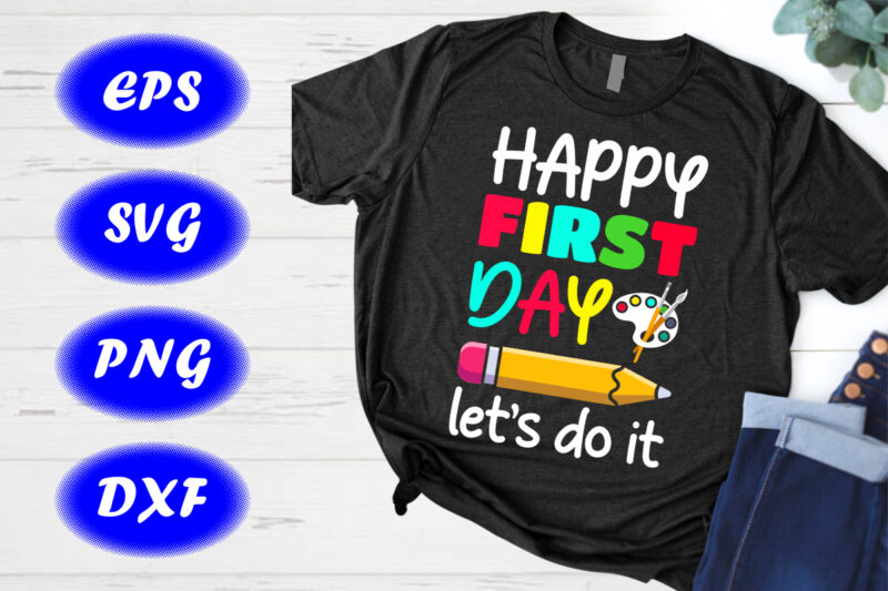 Happy first day let’s do it SVG, Back to school T-shirt design