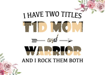 I Have Two Titles T1D Mom And Warrior Nude Pattern Breast Cancer Awareness Diy Crafts Svg Files For Cricut, Silhouette Sublimation Files