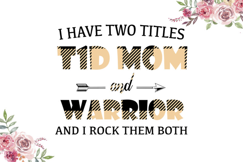 I Have Two Titles T1D Mom And Warrior Nude Pattern Breast Cancer Awareness Diy Crafts Svg Files For Cricut, Silhouette Sublimation Files