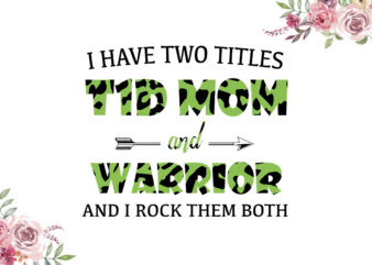 I Have Two Titles T1D Mom And Warrior Green Cow Pattern Breast Cancer Awareness Diy Crafts Svg Files For Cricut, Silhouette Sublimation Files t shirt design for sale