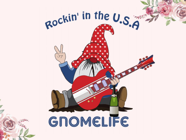 Rockin in the usa gnomelife independent day diy crafts svg files for cricut, silhouette sublimation files t shirt design online