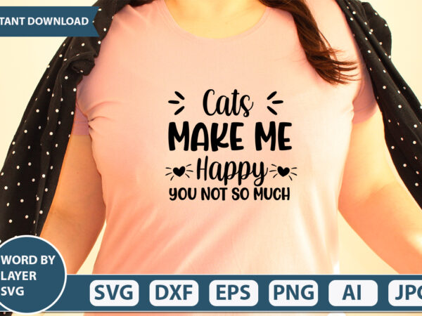 Cats make me happy you not so much svg vector for t-shirt