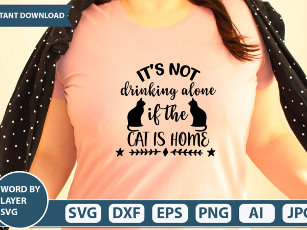 It’s not drinking alone if the cat is home svg vector for t-shirt
