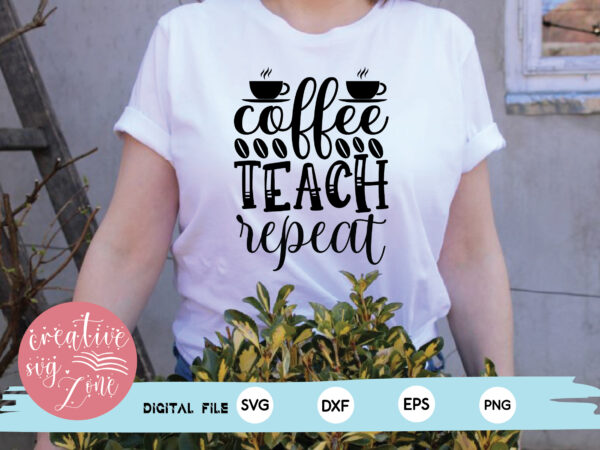 Coffee teach repeat t shirt vector file