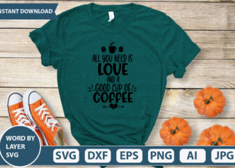 All you need is Love and a good cup of coffee SVG Vector for t-shirt