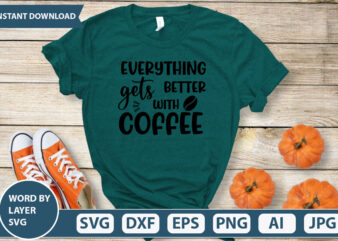 EVERYTHING GETS BETTER WIYH COFFEE SVG Vector for t-shirt