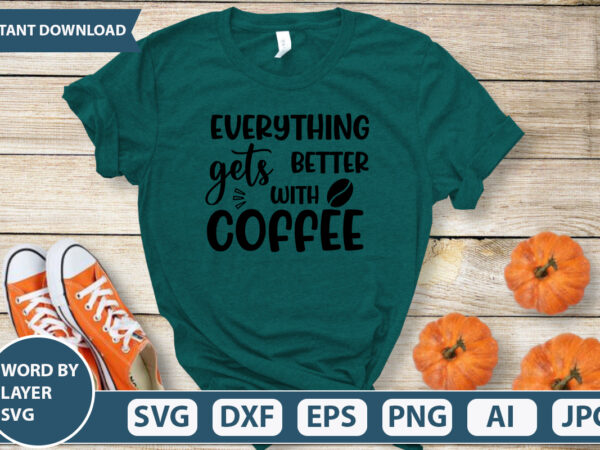 Everything gets better wiyh coffee svg vector for t-shirt