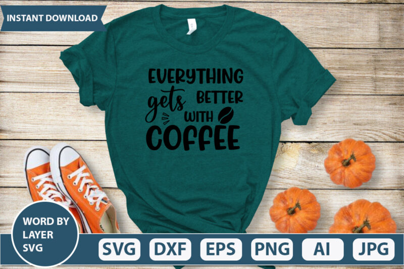 EVERYTHING GETS BETTER WIYH COFFEE SVG Vector for t-shirt