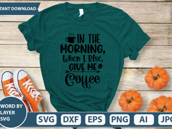 In the morning when i rise give me coffee svg vector for t-shirt