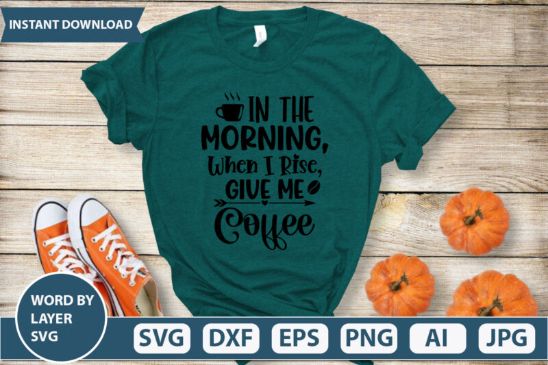 IN THE MORNING WHEN I RISE GIVE ME COFFEE SVG Vector for t-shirt