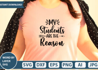 My Students Are The Reason SVG Vector for t-shirt