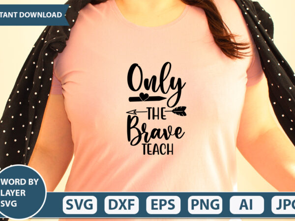 Only the brave teach svg vector for t-shirt