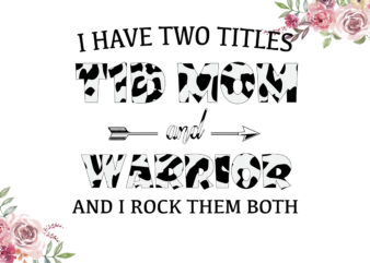 I Have Two Titles T1D Mom And Warrior Cow Pattern Breast Cancer Awareness Diy Crafts Svg Files For Cricut, Silhouette Sublimation Files
