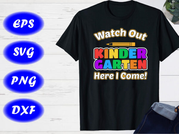 Watch out kindergarten here i come svg first day of school shirt design