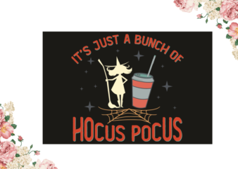 Its Just A Bunch Of Hocus Pocus Halloween Diy Crafts Svg Files For Cricut, Silhouette Sublimation Files