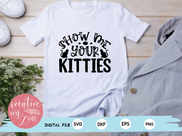 Show me your kitties svg t shirt template vector