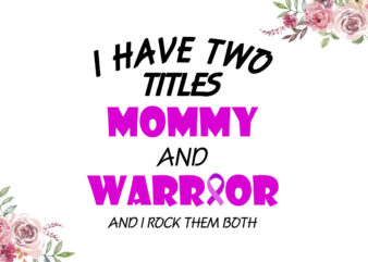 I Have Two Titles Mommy And Warrior Breast Cancer Awareness Diy Crafts Svg Files For Cricut, Silhouette Sublimation Files t shirt design for sale
