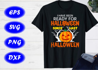 I Have Been Ready For Halloween Since Last Halloween SVG, Halloween Witches Shirt t shirt design for sale