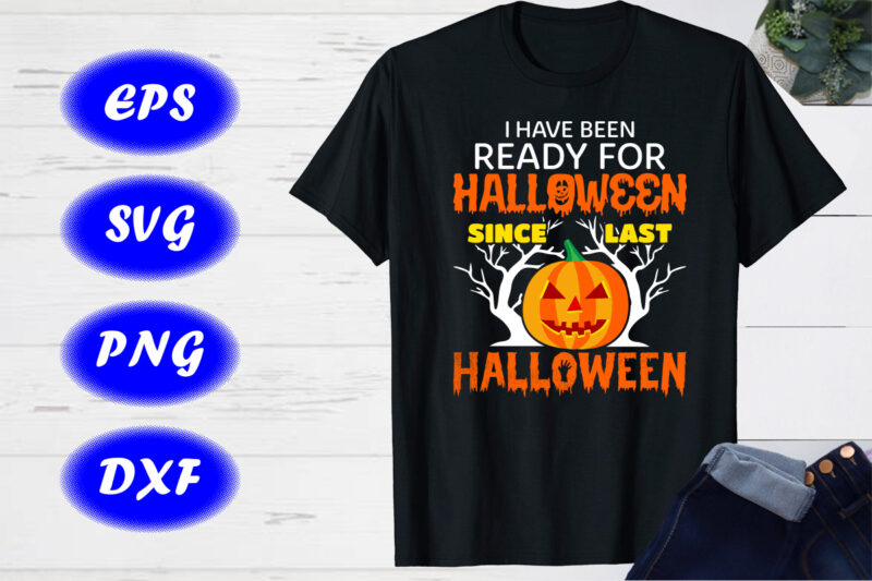I Have Been Ready For Halloween Since Last Halloween SVG, Halloween Witches Shirt