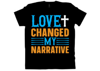 love changed my narrative T shirt design