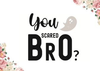 You Scared Bro Halloween Gifts Diy Crafts Svg Files For Cricut, Silhouette Sublimation Files t shirt design template