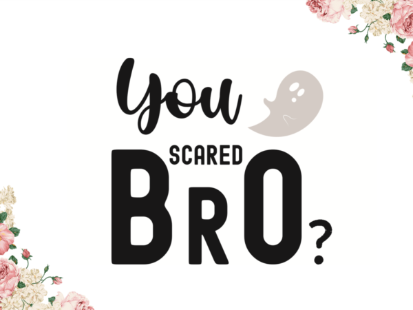 You scared bro halloween gifts diy crafts svg files for cricut, silhouette sublimation files t shirt design template