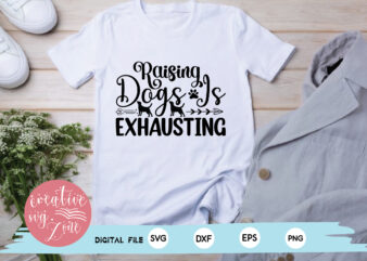 Raising Dogs Is Exhausting t shirt design online