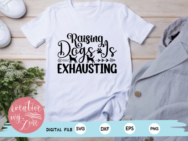 Raising dogs is exhausting t shirt design online