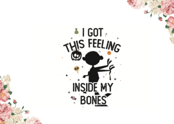 I Got This Feeling Inside My Bones Halloween Gifts Diy Crafts Svg Files For Cricut, Silhouette Sublimation Files t shirt design for sale