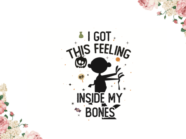 I got this feeling inside my bones halloween gifts diy crafts svg files for cricut, silhouette sublimation files t shirt design for sale