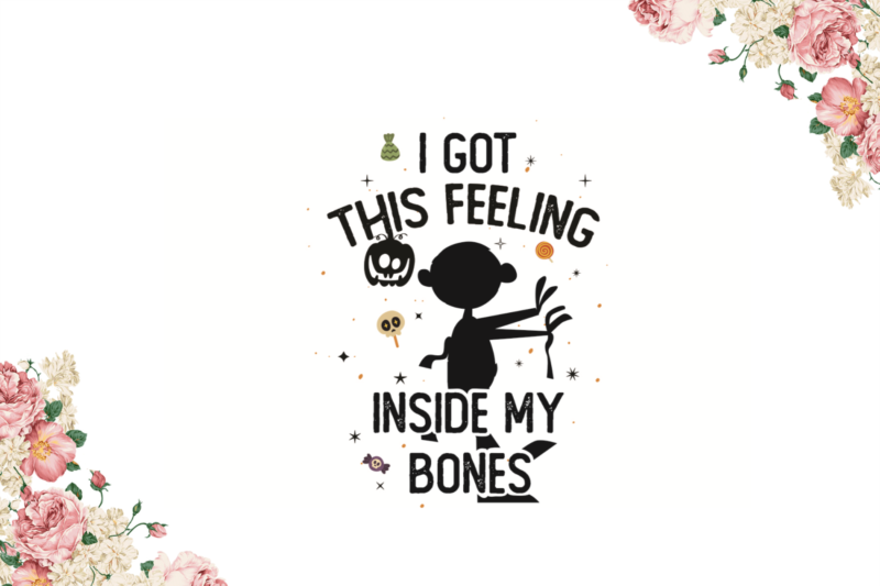 I Got This Feeling Inside My Bones Halloween Gifts Diy Crafts Svg Files For Cricut, Silhouette Sublimation Files