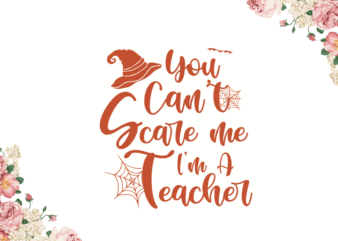 You Cant Scare Me I Am A Teacher Halloween Gift Idea Diy Crafts Svg Files For Cricut, Silhouette Sublimation Files