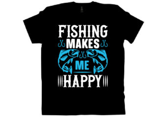 FISHING MAKES ME HAPPY T shirt design