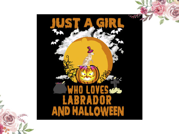 Just a girl who loves labrador and halloween gift diy crafts svg files for cricut, silhouette sublimation files vector clipart