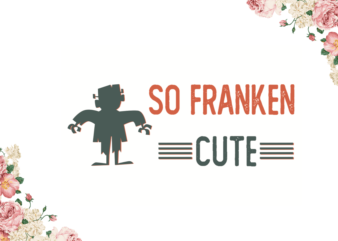 So Franken Cute Gifts Halloween Diy Crafts Svg Files For Cricut, Silhouette Sublimation Files