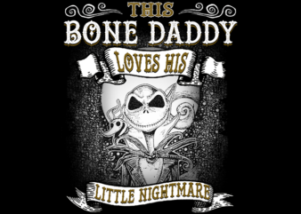 THIS BONE DADDY LOVES HIS LITTLE NIGHTMARE t shirt designs for sale